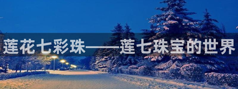 新航娱乐最新开户信息：莲花七彩珠——莲七珠宝的世界